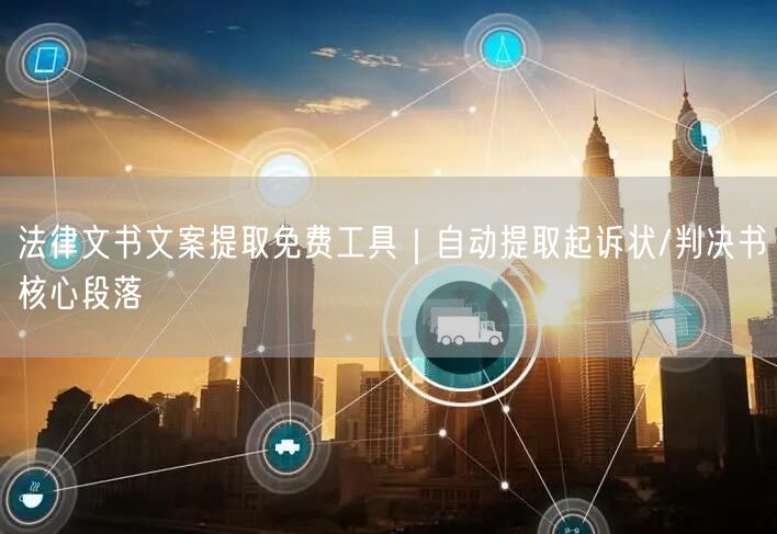 法律文书文案提取免费工具|自动提取起诉状/判决书核心段落