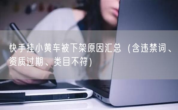 快手挂小黄车被下架原因汇总(含违禁词、资质过期、类目不符)