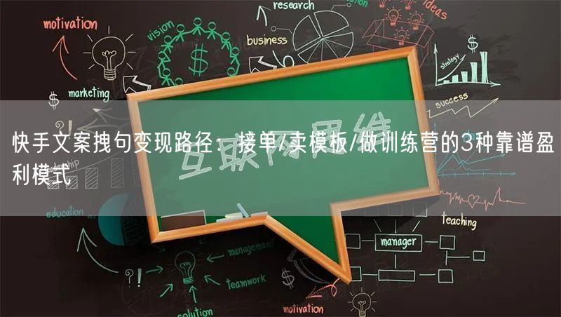快手文案拽句变现路径：接单/卖模板/做训练营的3种靠谱盈利模式